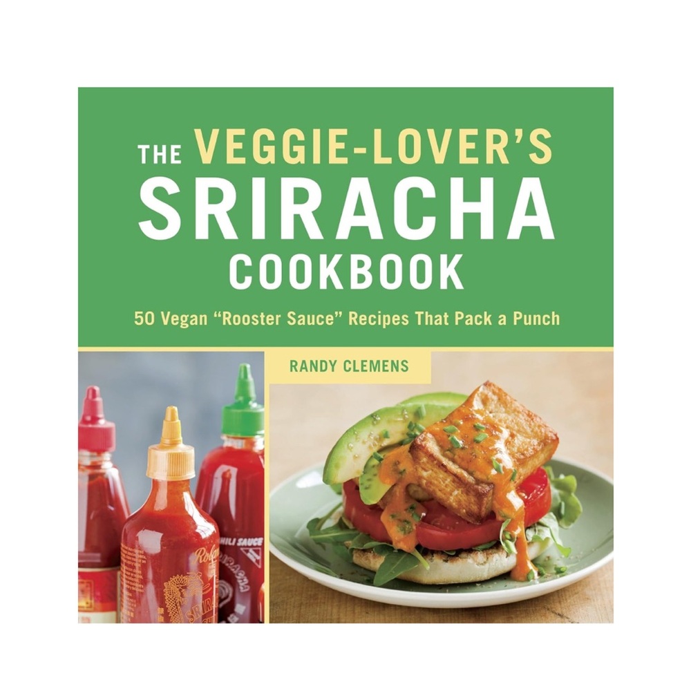 Veggie-Lover's Sriracha Cookbook: 50 Vegan "Rooster Sauce" Recipes Hardcover